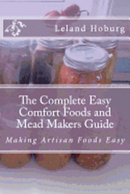 The Complete Easy Comfort Foods and Mead Makers Guide: Making Artisan Foods Easy
