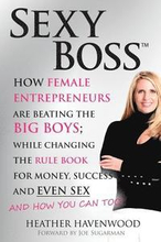 Sexy Boss: How Female Entrepreneurs are Beating the BIG Boys; While Changing the Rule Book for Money, Success and Even Sex