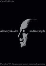 Att uttrycka det undanträngda : Theodor W. Adorno om konst, natur och sanning