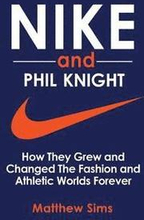 Nike and Phil Knight: How They Grew and Changed The Fashion and Athletic Worlds Forever