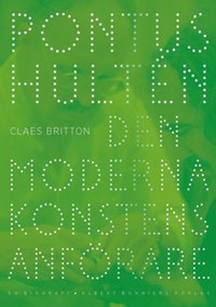 Pontus Hultén : den moderna konstens anförare - en biografi