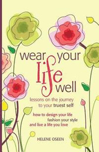 Wear Your Life Well: Lessons on the Journey to your Truest Self: How to design your life, fashion your style and live a life you love.