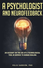 A Psychologist and Neurofeedback an Account on the Use of a Technological Tool in Service to Human Healing