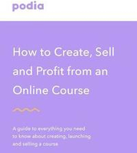 How to create and sell online courses - Podia: A guide to everything you need to know about creating, launching and selling a course