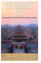 The Forbidden City: The History of the Chinese Imperial Palace of the Ming and Qing Dynasties in Beijing