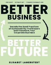 Better business, better future : decode the good practices of sustainability trailblazers and transform your corporate business