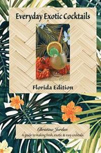 Everyday Exotic Cocktails, Florida Edition: A guide to making fresh, easy & exotic cocktails.