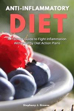 Anti Inflammatory Diet: A Practical Guide to Fight Inflammation With Healthy Diet Action Plans