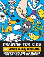 Drawing for Kids with Letters in Easy Steps ABC: Cartooning for Kids and Learning How to Draw with the Alphabet