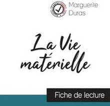 La Vie matrielle de Marguerite Duras (fiche de lecture et analyse complte de l'oeuvre)
