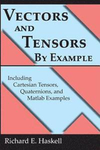 Vectors and Tensors By Example: Including Cartesian Tensors, Quaternions, and Matlab Examples