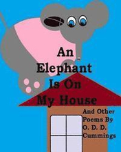 An Elephant Is On My House: And Other Poems By O. D. D. Cummings