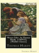 Wessex Tales, by Thomas Hardy A NOVEL (World's Classics): Wessex tales: that is to say: An imaginative woman, The three strangers, The withered arm, F
