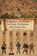 The Egyptians. the Persians. the Greeks. the Romans. and the Jews Too.