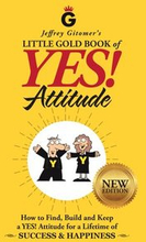 Jeffrey Gitomer's Little Gold Book of Yes! Attitude: New Edition, Updated & Revised: How to Find, Build and Keep a Yes! Attitude for a Lifetime of Suc