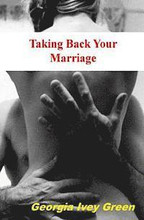 Taking Back Your Marriage: How To Get Your husband to Fall in Love with You (Again)