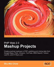 PHP Web 2.0 Mashup Projects: Practical PHP Mashups with Google Maps,Flickr,Amazon,YouTube,MSN Search,Yahoo!