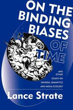 On the Binding Biases of Time and Other Essays on General Semantics and Media Ecology
