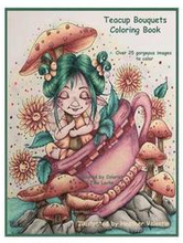 Teacup Bouquets Coloring Book: Fantasy Teacups, Teapots, Floral, Dragons, Whimsical Cuties Volume 58