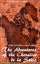 The Adventures of the Chevalier de la Salle and his Companions: In Their Explorations of the Prairies (John Stevens Cabot Abbott) - comprehensive &...
