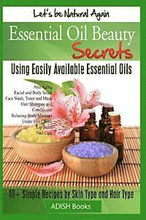 Essential Oil Beauty Secrets: Make Beauty Products at Home for Skin Care, Hair Care, Lip Care, Nail Care and Body Massage for Glowing, Radiant Skin