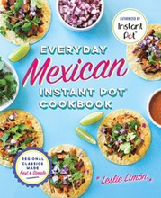 Everyday Mexican Instant Pot Cookbook: Regional Classics Made Fast and Simple