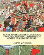 Alice's adventures in Wonderland: and, through the looking-glass & what Alice found there. By: Lewis Carroll, illustrations By: John Tenniel: (Childre