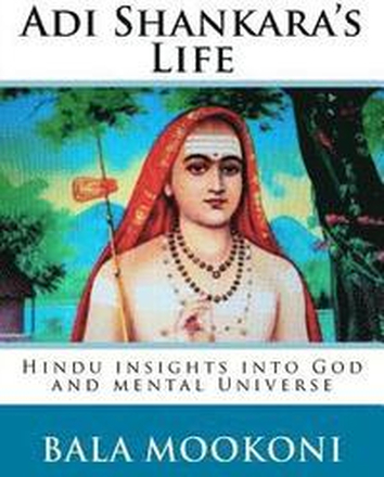 Adi Shankara's Life: Hindu insights into God and mental Universe