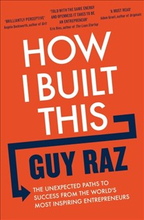 How I Built This - The Unexpected Paths to Success From the World's Most In