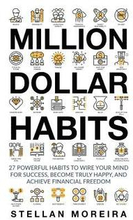 Million Dollar Habits: 27 Powerful Habits to Wire Your Mind For Success, Become Truly Happy, and Achieve Financial Freedom