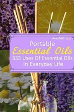 Portable Essential Oils: 333 Uses Of Essential Oils In Everyday Life: (Young Living Essential Oils Guide, Essential Oils Book, Essential Oils F