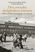 Den svenska skolgårdens historia : skolans utemiljö som pedagogiskt och socialt rum