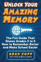Unlock Your Amazing Memory: The Fun Guide That Shows Grades 5 to 8 How to Remember Better and Make School Easier