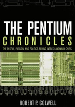 The Pentium Chronicles: The People, Passion, & Politics Behind Intel's Landmark Chips