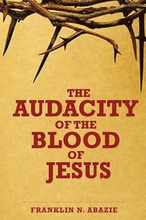 The Audacity of the Blood of Jesus: The Blood of Jesus