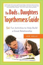 The Dads & Daughters Togetherness Guide: The Dads & Daughters Togetherness Guide: 54 Fun Activities to Help Build a Great Relationship