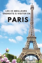 Les 25 Meilleurs Endroits Visiter En PARIS