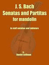 J. S. Bach Sonatas and Partitas for Mandolin: the complete Sonatas and Partitas for solo violin transcribed for mandolin in staff notation and tablatu
