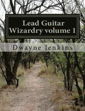 Lead Guitar Wizardry Volume 1: Techniques, concepts & fundamental principles to become a lead guitar wizard