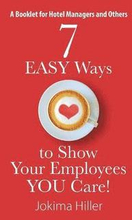7 EASY Ways to Show Your Employees YOU Care! A Booklet for Hotel Managers and Others