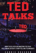 TED Talks: Deliver an Amazing TED Talk Following 20 Easy Storytelling Techniques