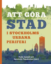 Att Göra Stad I Stockholms Urbana Periferi