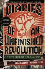 Diaries of an Unfinished Revolution: Diaries of an Unfinished Revolution: Voices from Tunis to Damascus