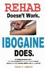 Rehab Doesn't Work - Ibogaine Does: The overnight drug and alcohol abuse treatment that stops cravings and ends addiction without withdrawal