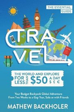 Travel the World and Explore for Less Than $50 a Day, the Essential Guide