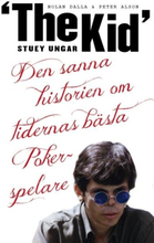Stuey ""the Kid"" Ungar - Den Sanna Historien Om Tidernas Bästa Pokerspelare