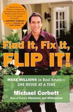 Find It, Fix It, Flip It!: Make Millions in Real Estate--One House at a Time