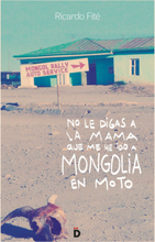 No le digas a la mama que me he ido a Mongolia en moto