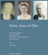 Selma, Anna Och Elise. Brevväxling Mellan Selma Lagerlöf, Anna Oom Och Elise Malmros Åren 1886-1937. Del 2 1914-1937