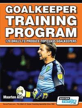 Goalkeeper Training Program - 120 Drills to Produce Top Class Goalkeepers